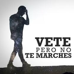 Vete Pero No Te Marches