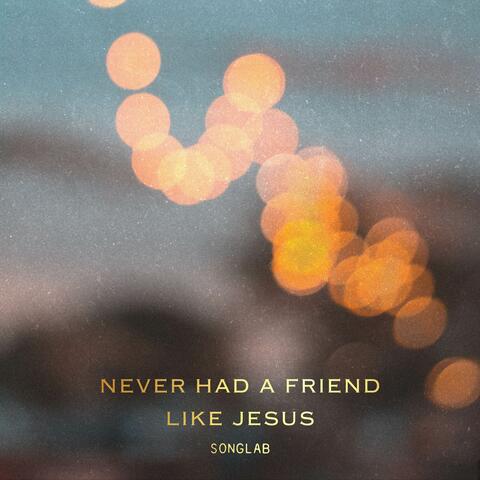 Never Had a Friend Like Jesus