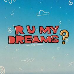 r u my dreams?