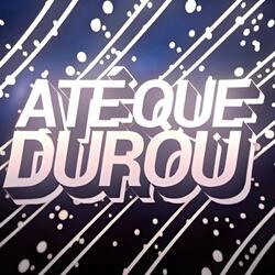 ATÉ QUE DUROU