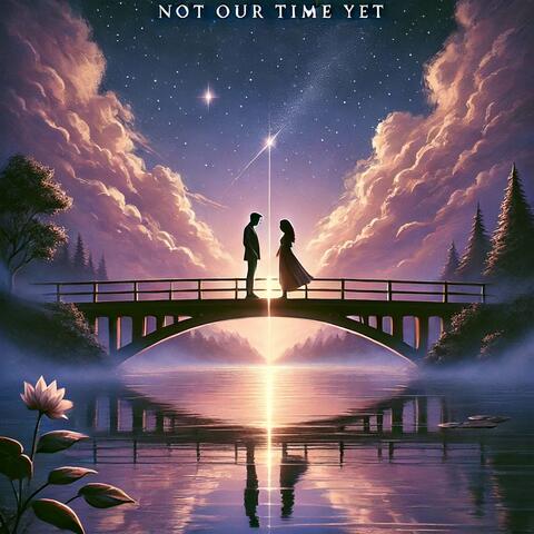 Not Our Time Yet