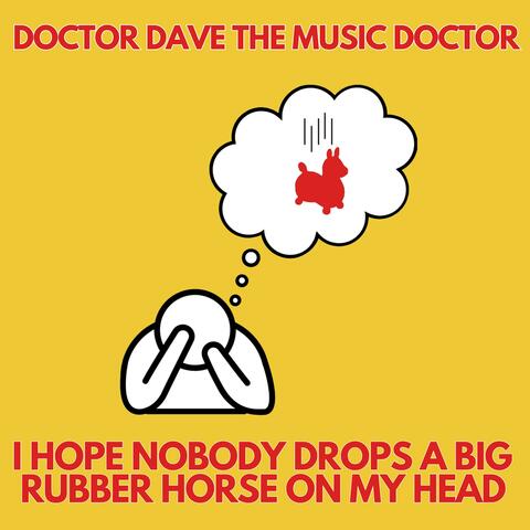 I Hope Nobody Drops A Big Rubber Horse On My Head