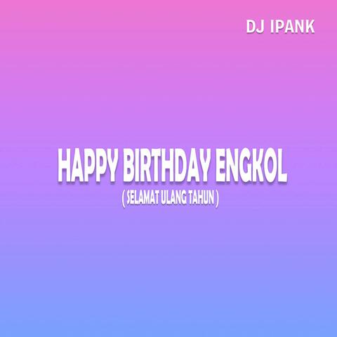 Happy Birthday Engkol ( Selamat Ulang Tahun )