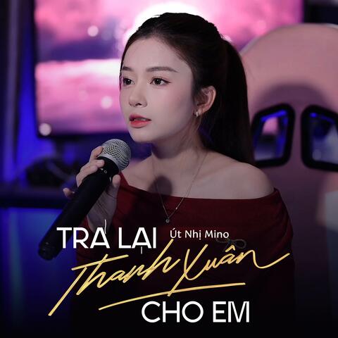 Trả Lại Thanh Xuân Cho Em