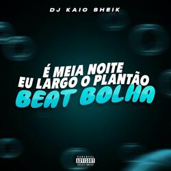 É MEIA NOITE EU LARGO O PLANTÃO, BEAT BOLHA