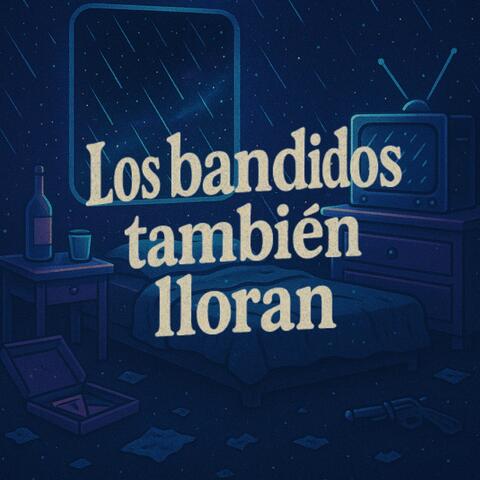 Los Bandidos Tambien Lloran