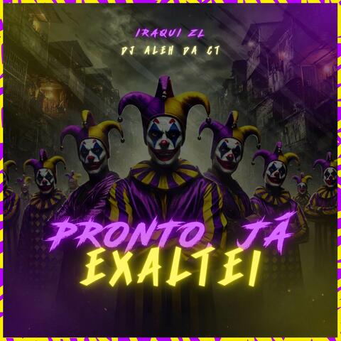 Pronto, Já Exaltei