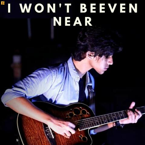 I Won't Be Even Near
