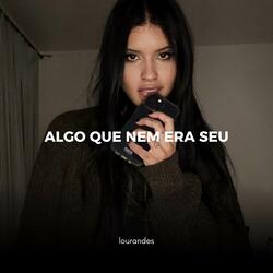 Algo Que Nem Era Seu