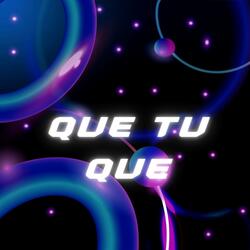 Que Tu Que