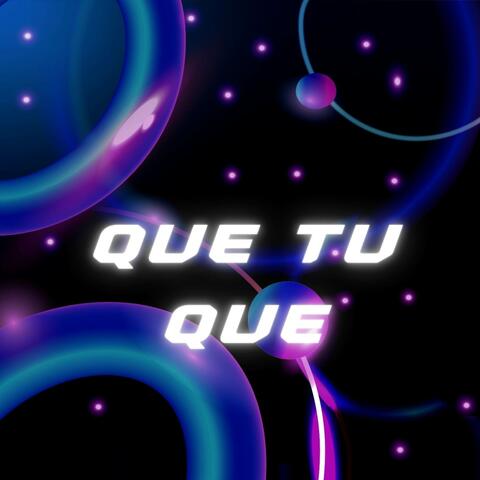 Que Tu Que