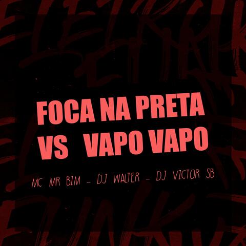 FOCA NA PRETA VS VAPO VAPO