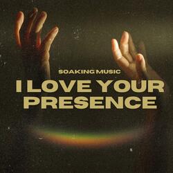 I Love Your Presence (Soaking Music)