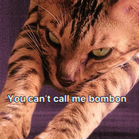 You can't call me bombon
