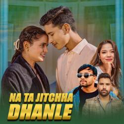 Na Ta Jitchha Dhanle