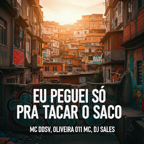 EU PEGUEI SÓ PRA TACAR O SACO