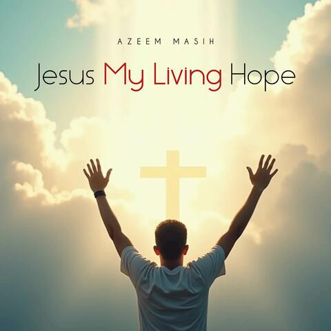 Jesus, My Living Hope