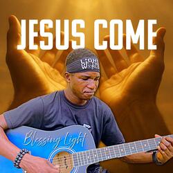 Jesus Come