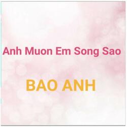 Anh Muốn Em Sống Sao