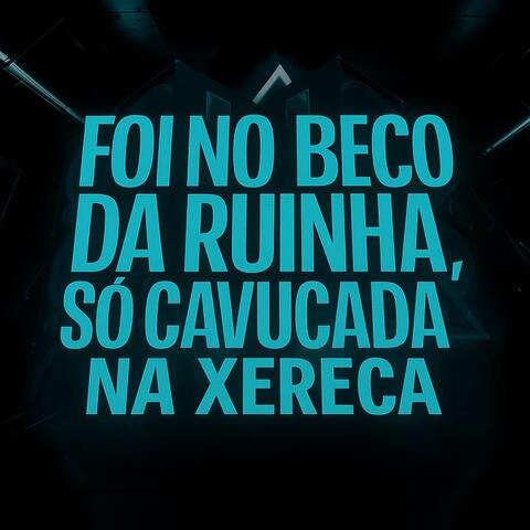 Foi No Beco Da Ruinha, Só Cavucada Na Xereka
