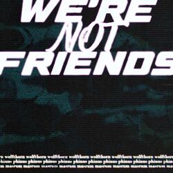 WE'RE NOT FRIENDS