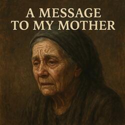 A MESSAGE TO MY MOTHER