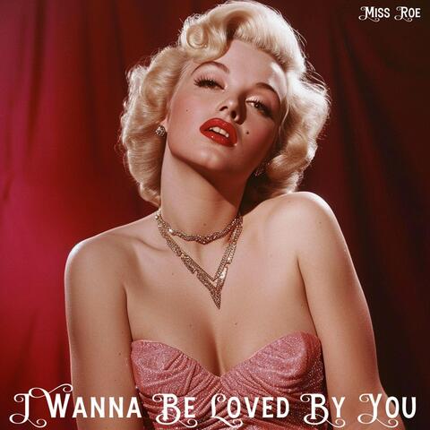 I Wanna Be Loved by You