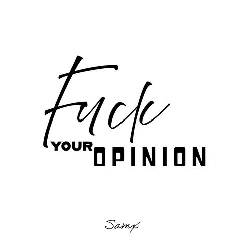 Fuck your opinion