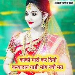 काको मारो कर दियो कन्यादान गाड़ी मांग ज्यौ मत