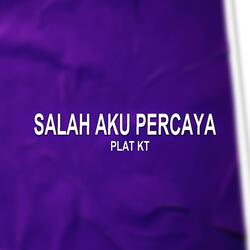 Salah aku percaya PLAT KT