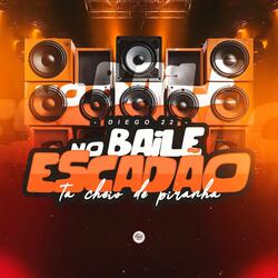 No baile do escadão tá cheio de piranha