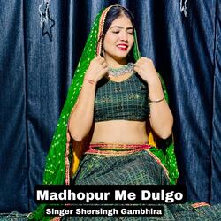 Madhopur Me Dulgo