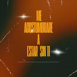 Me acostumbrare a estar sin ti