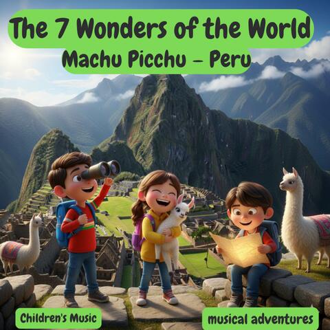 The 7 Wonders Of The World | Machu Picchu – Peru | Children's Music