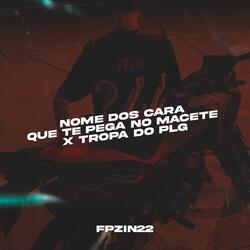 NOME DOS CARA QUE TE PEGA NO MACETE x TROPA DO PLG