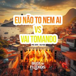 EU NÃO TO NEM AI VS VAI TOMANDO