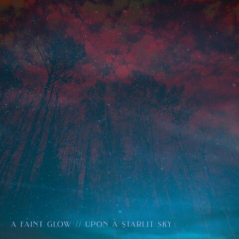 A Faint Glow // Upon a Starlit Sky