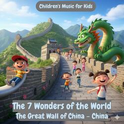 The 7 Wonders Of The World | The Great Wall of China – China | Children's Music For Kids