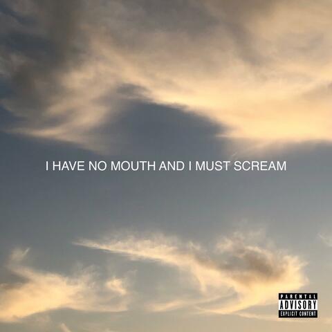 I HAVE NO MOUTH AND I MUST SCREAM
