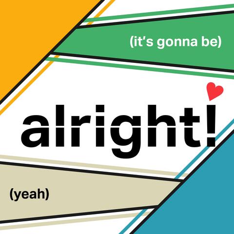 (it's gonna be) alright! (yeah)
