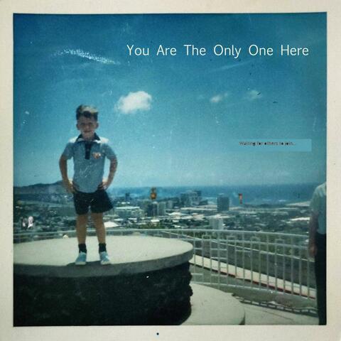 You Are The Only One Here