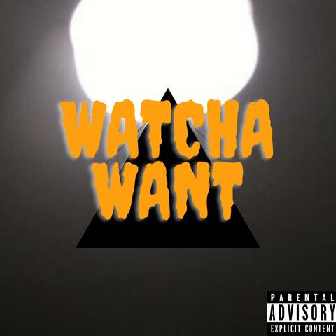 Watcha Want