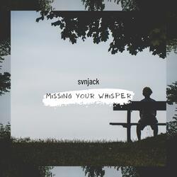 Missing Your Whisper
