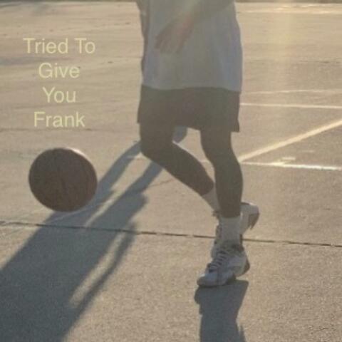 Tried To Give You Frank