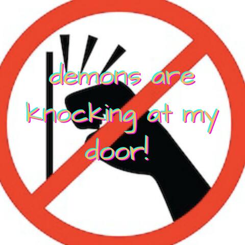 Demons Are Knocking at my door!