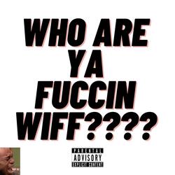 Who are ya fuccin wiff? (y u acting selfish?)