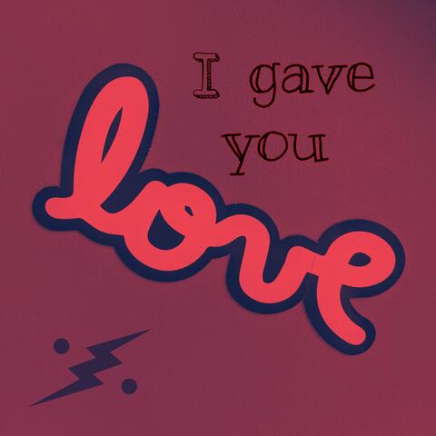I Gave You Love