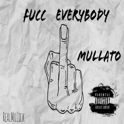 Fucc everybody Mullato