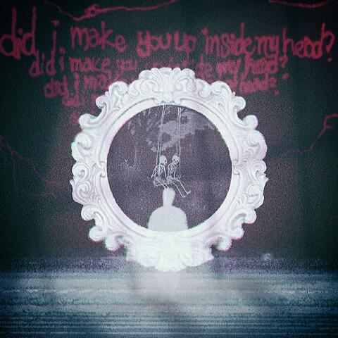 did i make you up inside my head?
