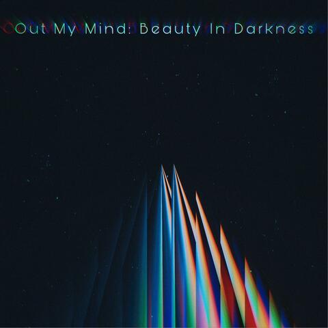 Out My Mind: Beauty in Darkness